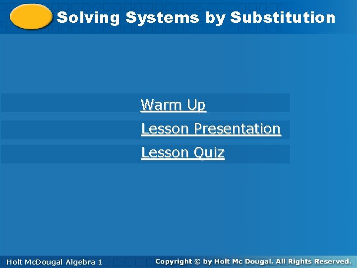 Solving. Systemsby by. Substitution Warm Up Lesson Presentation Lesson Quiz Holt Mc. Dougal Algebra