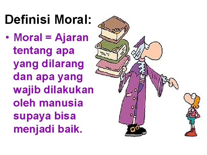 Definisi Moral: • Moral = Ajaran tentang apa yang dilarang dan apa yang wajib