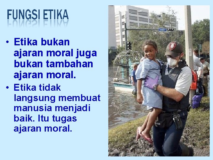  • Etika bukan ajaran moral juga bukan tambahan ajaran moral. • Etika tidak