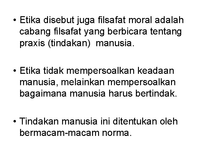  • Etika disebut juga filsafat moral adalah cabang filsafat yang berbicara tentang praxis