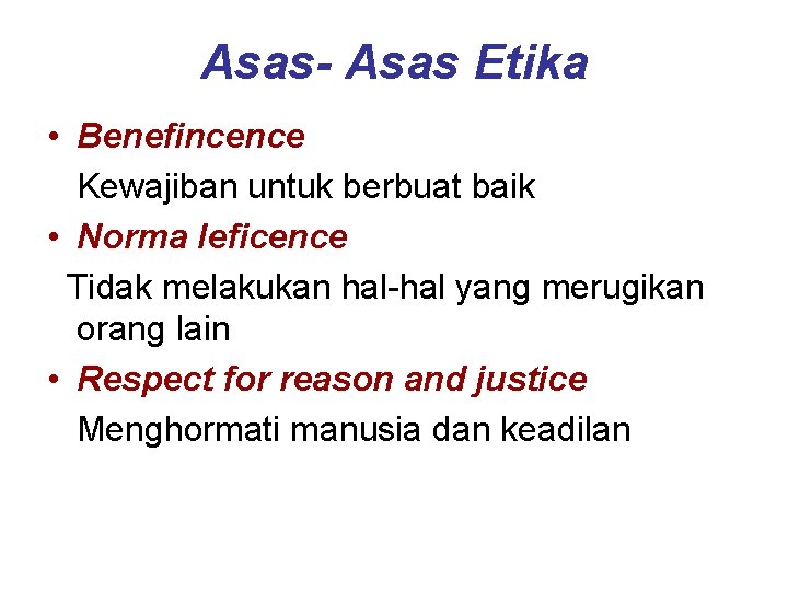 Asas- Asas Etika • Benefincence Kewajiban untuk berbuat baik • Norma leficence Tidak melakukan