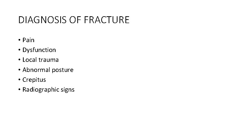 DIAGNOSIS OF FRACTURE • Pain • Dysfunction • Local trauma • Abnormal posture •