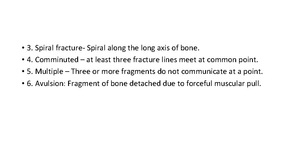  • 3. Spiral fracture- Spiral along the long axis of bone. • 4.