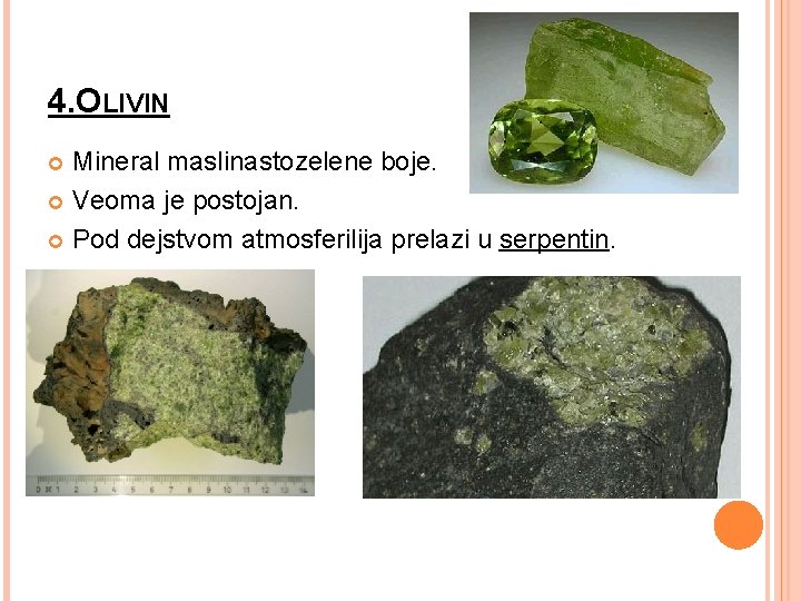 4. OLIVIN Mineral maslinastozelene boje. Veoma je postojan. Pod dejstvom atmosferilija prelazi u serpentin.