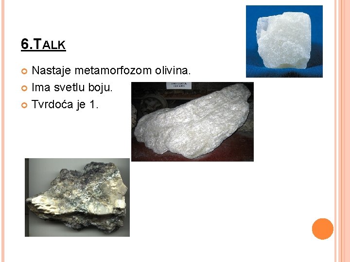 6. TALK Nastaje metamorfozom olivina. Ima svetlu boju. Tvrdoća je 1. 