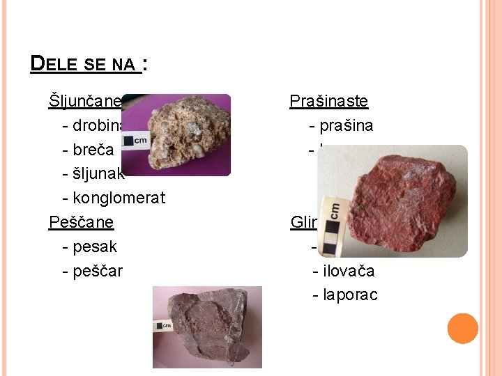 DELE SE NA : Šljunčane - drobina - breča - šljunak - konglomerat Peščane