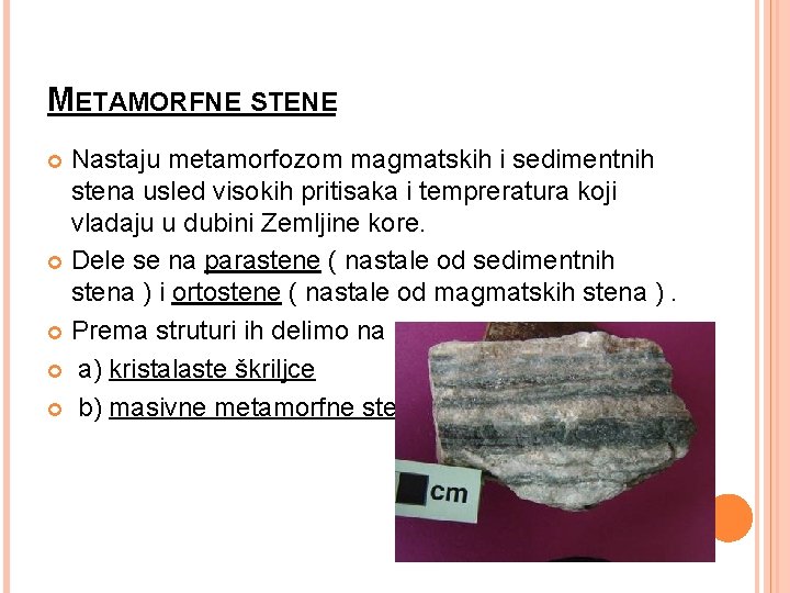 METAMORFNE STENE Nastaju metamorfozom magmatskih i sedimentnih stena usled visokih pritisaka i tempreratura koji