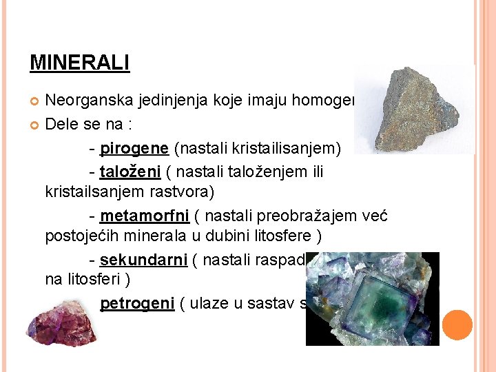 MINERALI Neorganska jedinjenja koje imaju homogeni sastav. Dele se na : - pirogene (nastali