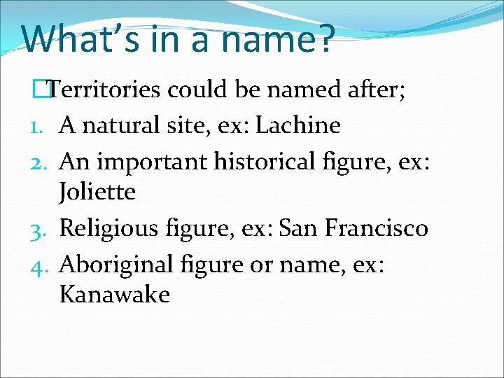 What’s in a name? �Territories could be named after; 1. A natural site, ex: