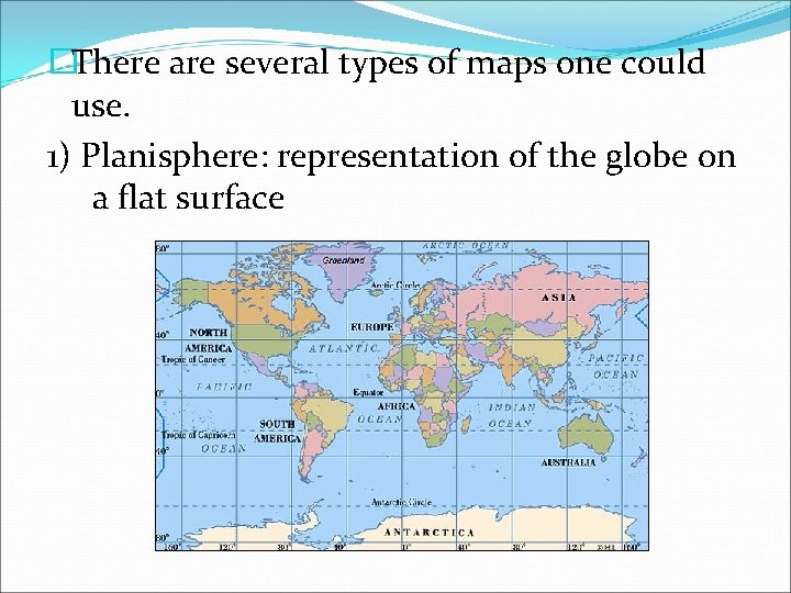 �There are several types of maps one could use. 1) Planisphere: representation of the