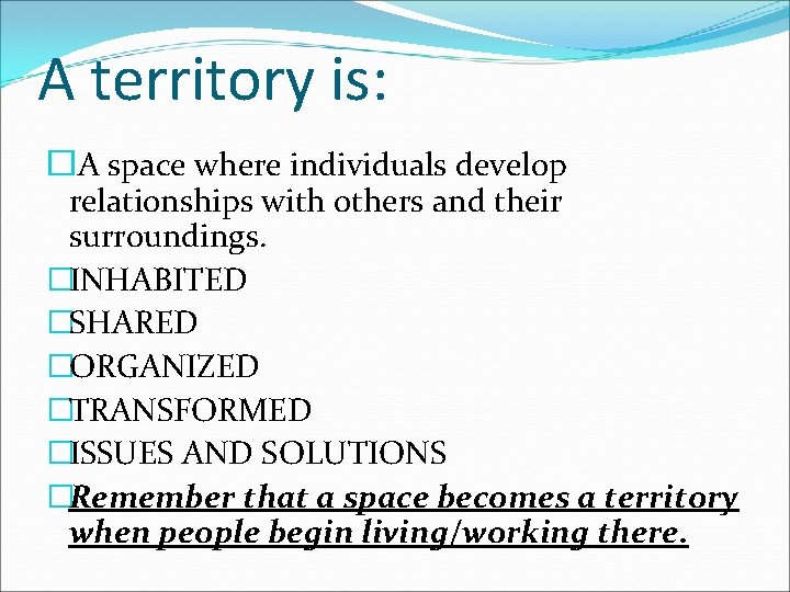 A territory is: �A space where individuals develop relationships with others and their surroundings.