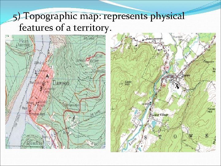 5) Topographic map: represents physical features of a territory. 