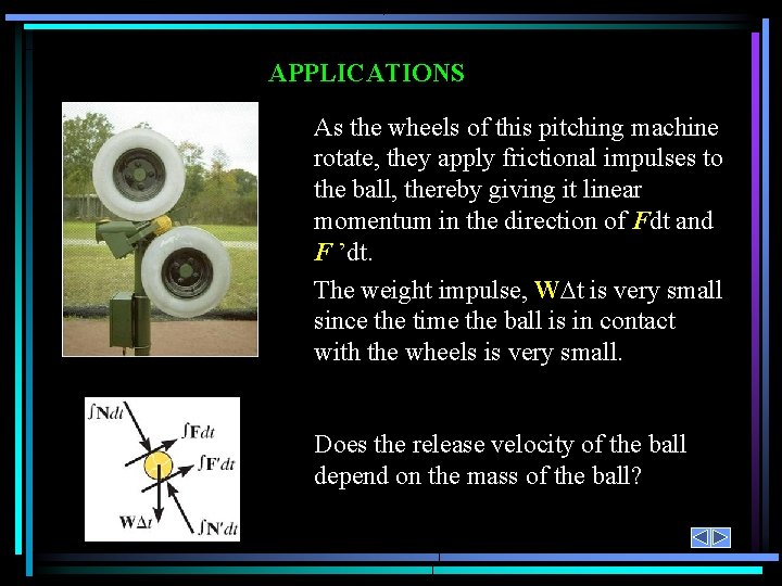 APPLICATIONS As the wheels of this pitching machine rotate, they apply frictional impulses to