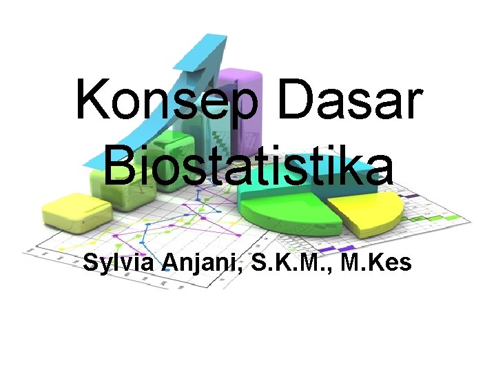 Konsep Dasar Biostatistika Sylvia Anjani, S. K. M. , M. Kes 