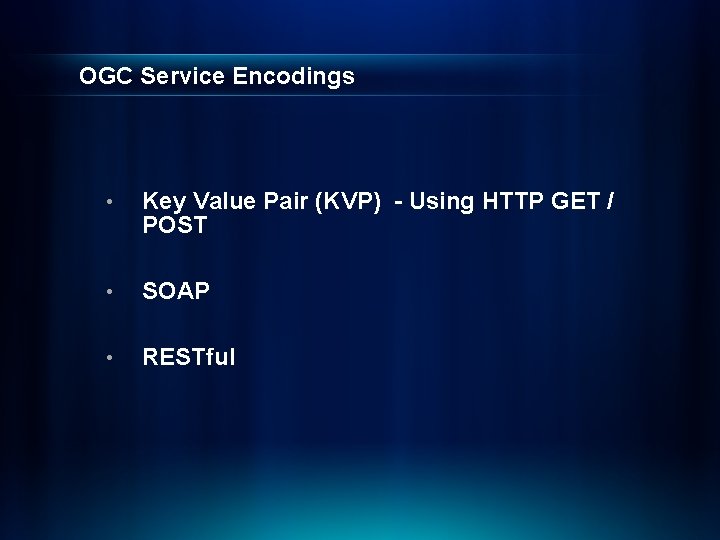 OGC Service Encodings • Key Value Pair (KVP) - Using HTTP GET / POST