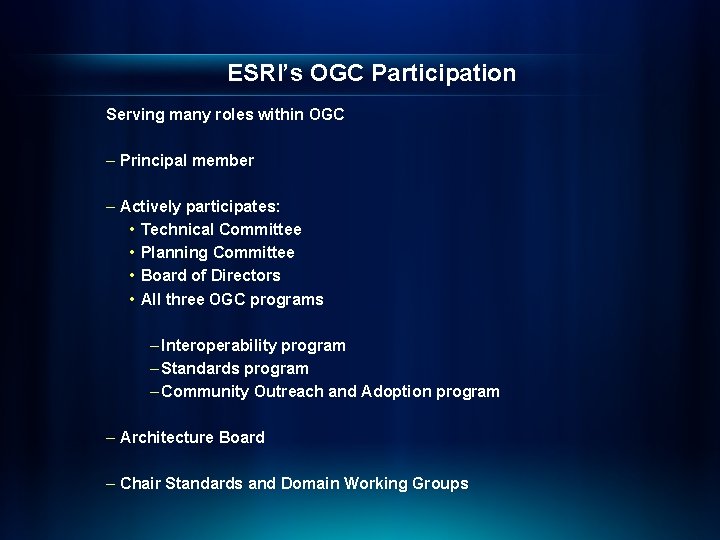 ESRI’s OGC Participation Serving many roles within OGC – Principal member – Actively participates: