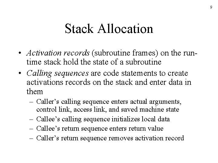 9 Stack Allocation • Activation records (subroutine frames) on the runtime stack hold the