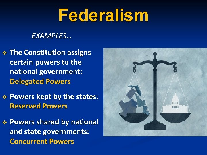 Federalism EXAMPLES… v The Constitution assigns certain powers to the national government: Delegated Powers