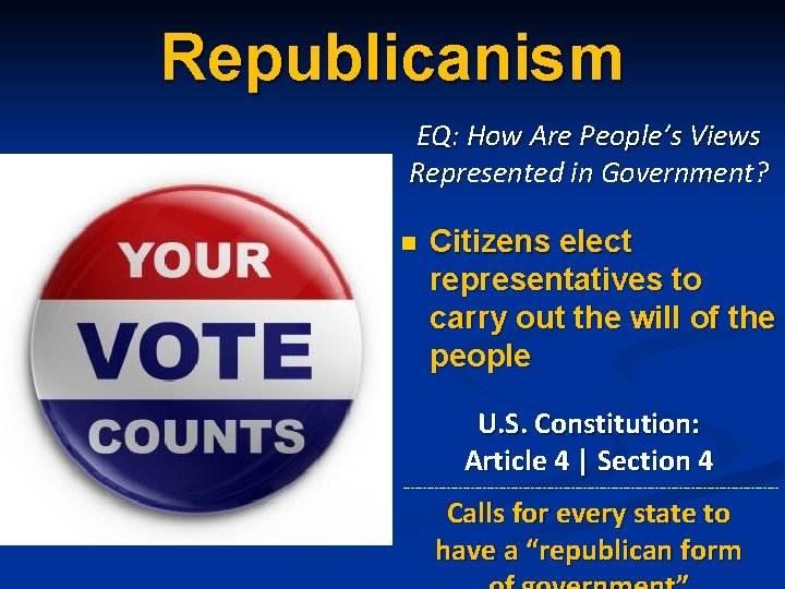 Republicanism EQ: How Are People’s Views Represented in Government? n Citizens elect representatives to