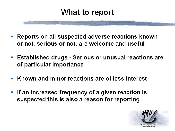 What to report § Reports on all suspected adverse reactions known or not, serious