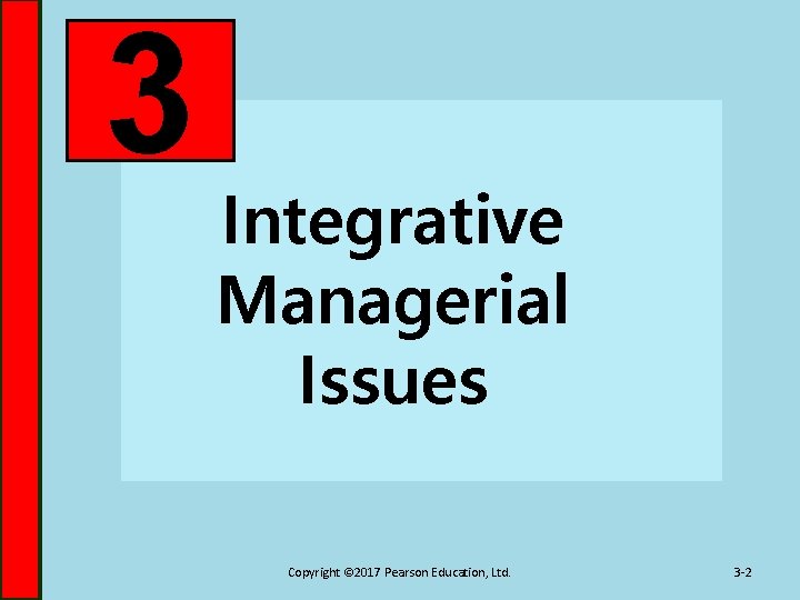 3 Integrative Managerial Issues Copyright © 2017 Pearson Education, Ltd. 3 -2 