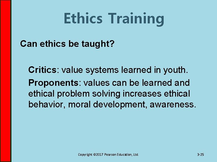 Ethics Training Can ethics be taught? Critics: value systems learned in youth. Proponents: values