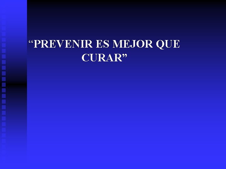 “PREVENIR ES MEJOR QUE CURAR” 