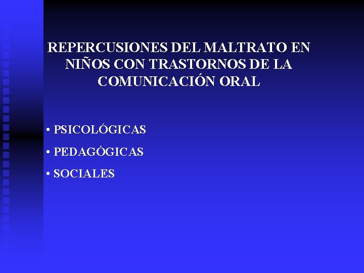 REPERCUSIONES DEL MALTRATO EN NIÑOS CON TRASTORNOS DE LA COMUNICACIÓN ORAL • PSICOLÓGICAS •