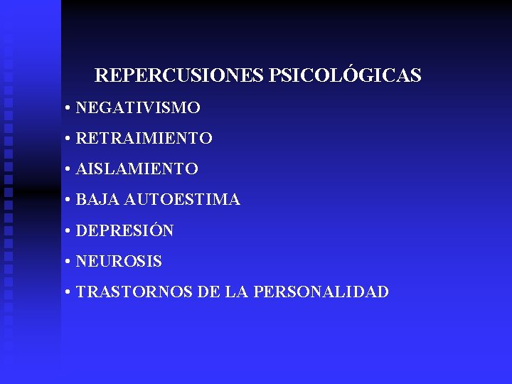 REPERCUSIONES PSICOLÓGICAS • NEGATIVISMO • RETRAIMIENTO • AISLAMIENTO • BAJA AUTOESTIMA • DEPRESIÓN •