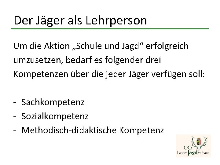 Der Jäger als Lehrperson Um die Aktion „Schule und Jagd“ erfolgreich umzusetzen, bedarf es Der Jäger als Lehrperson Um die Aktion „Schule und Jagd“ erfolgreich umzusetzen, bedarf es