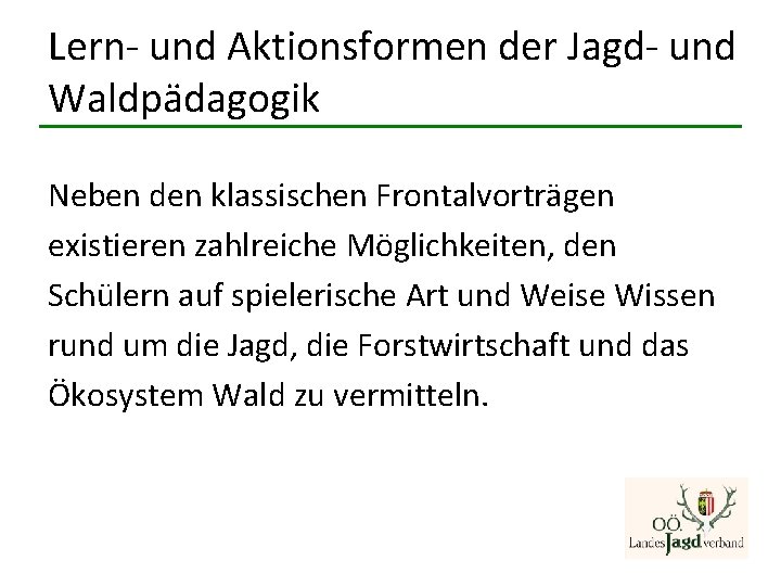 Lern- und Aktionsformen der Jagd- und Waldpädagogik Neben den klassischen Frontalvorträgen existieren zahlreiche Möglichkeiten, Lern- und Aktionsformen der Jagd- und Waldpädagogik Neben den klassischen Frontalvorträgen existieren zahlreiche Möglichkeiten,