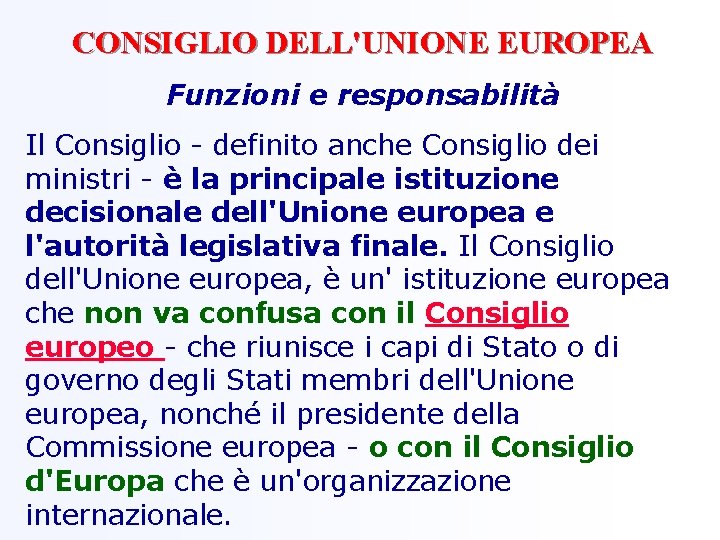 CONSIGLIO DELL'UNIONE EUROPEA Funzioni e responsabilità Il Consiglio - definito anche Consiglio dei ministri