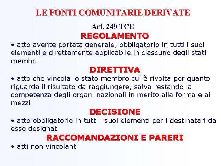 LE FONTI COMUNITARIE DERIVATE Art. 249 TCE REGOLAMENTO • atto avente portata generale, obbligatorio