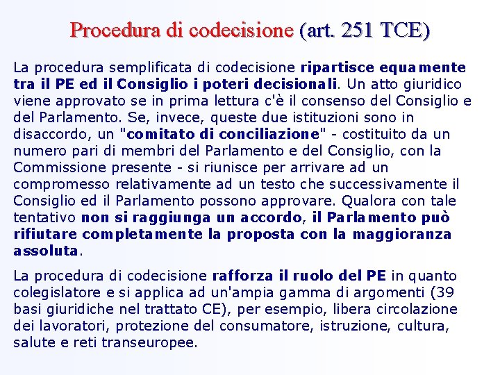 Procedura di codecisione (art. 251 TCE) La procedura semplificata di codecisione ripartisce equamente tra