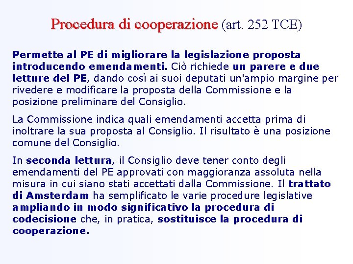 Procedura di cooperazione (art. 252 TCE) Permette al PE di migliorare la legislazione proposta