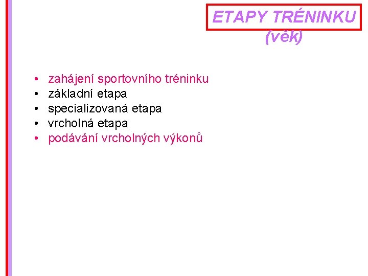 ETAPY TRÉNINKU (věk) • • • zahájení sportovního tréninku základní etapa specializovaná etapa vrcholná