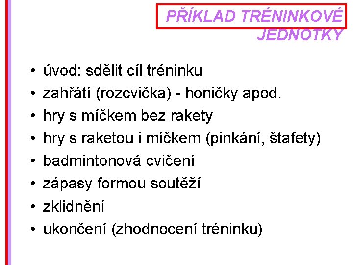 PŘÍKLAD TRÉNINKOVÉ JEDNOTKY • • úvod: sdělit cíl tréninku zahřátí (rozcvička) - honičky apod.