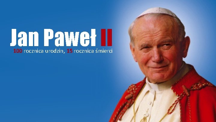 Jan Paweł II 100 rocznica urodzin, 15 rocznica śmierci 