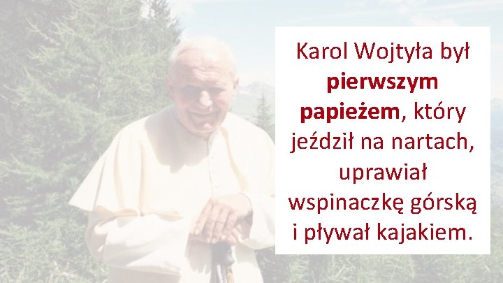 Karol Wojtyła był pierwszym papieżem, który jeździł na nartach, uprawiał wspinaczkę górską i pływał