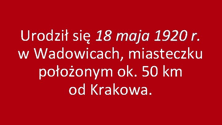 Urodził się 18 maja 1920 r. w Wadowicach, miasteczku położonym ok. 50 km od