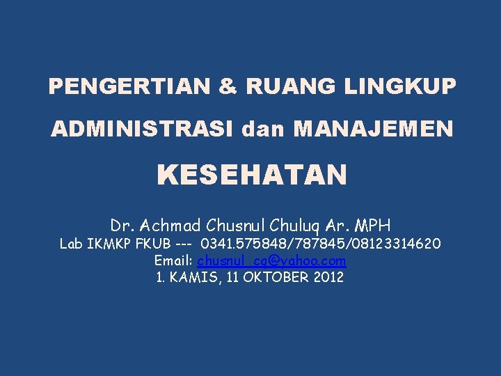 PENGERTIAN & RUANG LINGKUP ADMINISTRASI dan MANAJEMEN KESEHATAN Dr. Achmad Chusnul Chuluq Ar. MPH