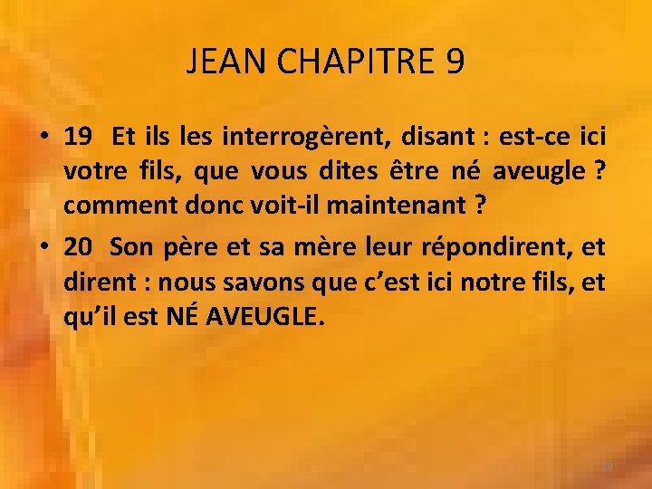JEAN CHAPITRE 9 • 19 Et ils les interrogèrent, disant : est-ce ici votre JEAN CHAPITRE 9 • 19 Et ils les interrogèrent, disant : est-ce ici votre