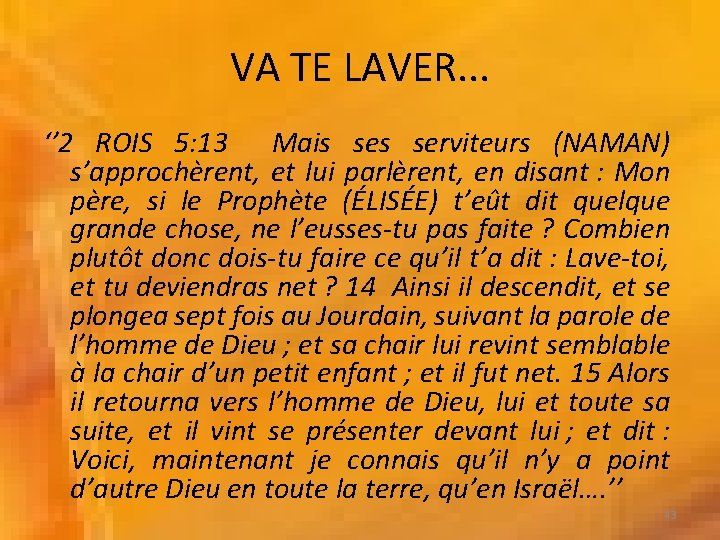 VA TE LAVER. . . ‘’ 2 ROIS 5: 13 Mais serviteurs (NAMAN) s’approchèrent,