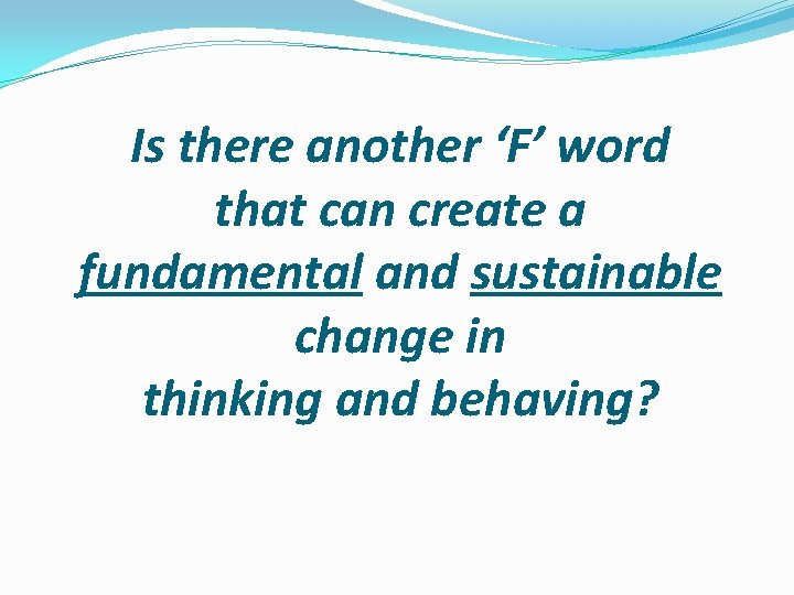Is there another ‘F’ word that can create a fundamental and sustainable change in