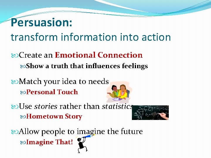 Persuasion: transform information into action Create an Emotional Connection Show a truth that influences