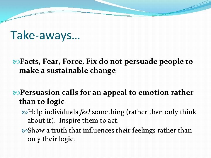 Take-aways… Facts, Fear, Force, Fix do not persuade people to make a sustainable change