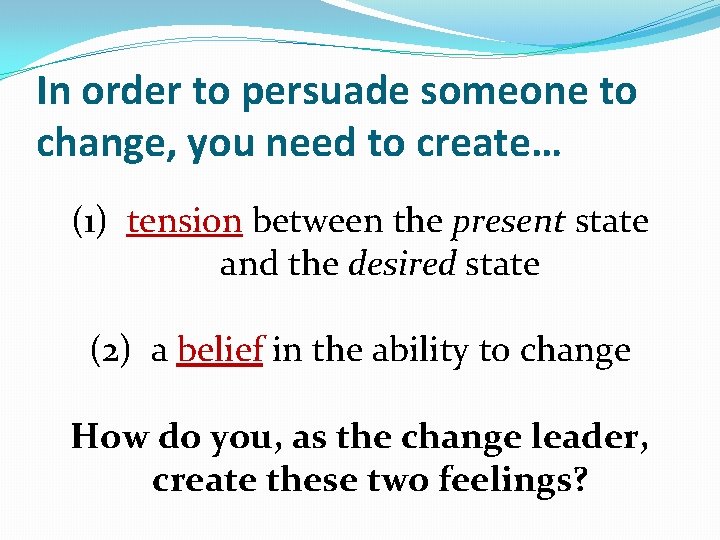 In order to persuade someone to change, you need to create… (1) tension between