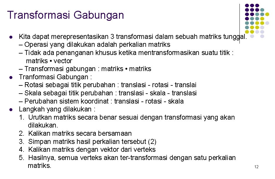 Transformasi Gabungan l l l Kita dapat merepresentasikan 3 transformasi dalam sebuah matriks tunggal.