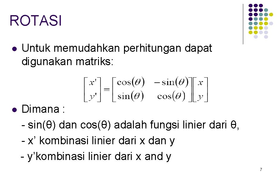 ROTASI l Untuk memudahkan perhitungan dapat digunakan matriks: l Dimana : - sin(θ) dan