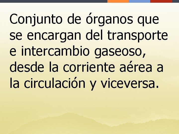 Conjunto de órganos que se encargan del transporte e intercambio gaseoso, desde la corriente